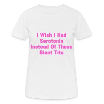 I Wish I Had Serotonin Instead Of These Giant Tits - Frauen T-Shirt atmungsaktiv - Weiß - Vorne - AI Model Female 172 dark (172cm)