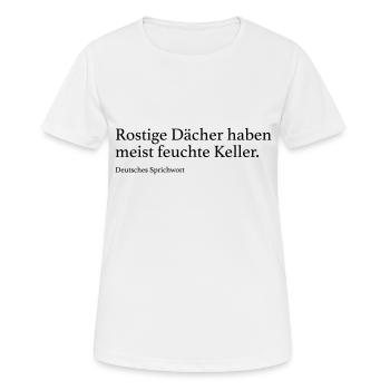 Rostige Dächer haben meist feuchte Keller. - Frauen T-Shirt atmungsaktiv - Weiß - Vorne - AI Model Female 172 dark (172cm)