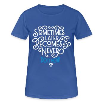 Sometimes Later Becomes Never - Do It Now - T-shirt respirant Femme - bleu royal - Devant - AI Model Female 172 light (172cm)