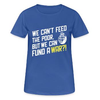 We Can't Feed the Poor but we can fund a War?! - Women's Breathable T-Shirt - royal blue - Front - AI Model Female 172 light (172cm)