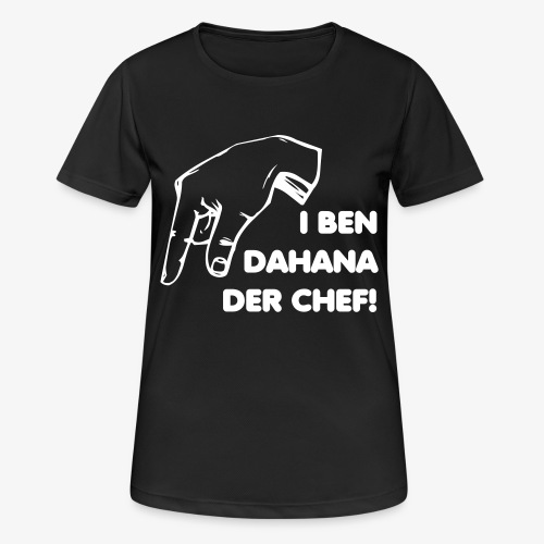I ben dahanna der Chef - Frauen T-Shirt atmungsaktiv