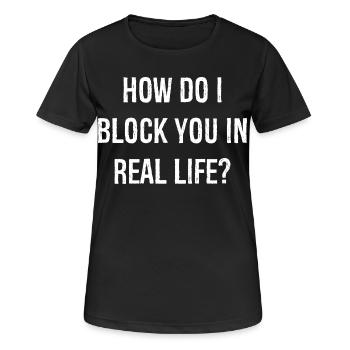 how do i block you in real life funny shirt - Frauen T-Shirt atmungsaktiv - Schwarz - Vorne - AI Model Female 172 light (172cm)