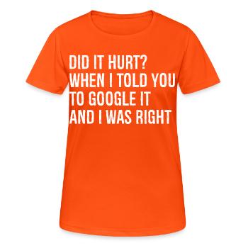 did It hurt when I told you to google It and right - Women's Breathable T-Shirt - neon orange - Front - AI Model Female 172 dark (172cm)