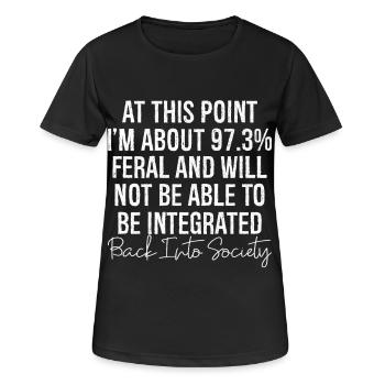 at this point I m about 97 3 feral and will not be - Women's Breathable T-Shirt - black - Front - AI Model Female 172 light (172cm)