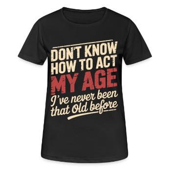  Weiß Nicht Wie Man In Meinem Alter Handelt, Bin - Frauen T-Shirt atmungsaktiv - Schwarz - Vorne - AI Model Female 172 light (172cm)