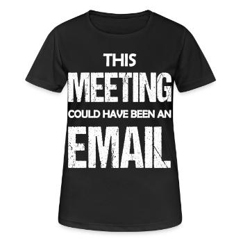 Dieses Treffen könnte eine E-Mail gewesen sein, eine lustige Aussage - Frauen T-Shirt atmungsaktiv - Schwarz - Vorne - AI Model Female 172 light (172cm)
