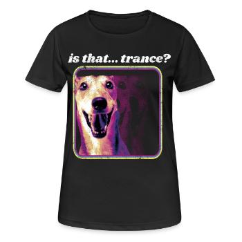 Is That Trance - Chien amusant, idée Trance music - T-shirt respirant Femme - noir - Devant - AI Model Female 172 light (172cm)