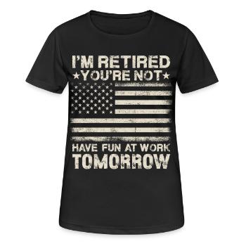I'm Retired You're Not Have Fun At Work Tomorrow - Frauen T-Shirt atmungsaktiv - Schwarz - Vorne - AI Model Female 172 light (172cm)