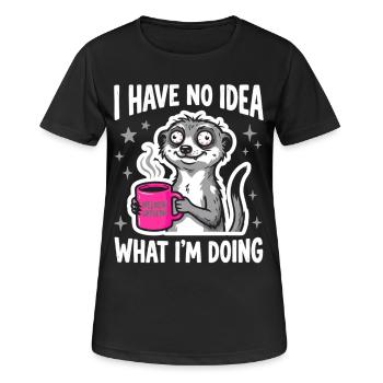 I Have No Idea What I'm Doing Erdmännchen Kaffee - Frauen T-Shirt atmungsaktiv - Schwarz - Vorne - AI Model Female 172 light (172cm)