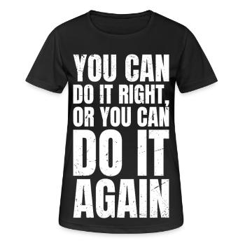 you can do it right or you can do it again - Frauen T-Shirt atmungsaktiv - Schwarz - Vorne - AI Model Female 172 light (172cm)