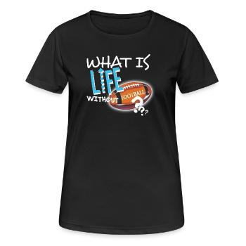 What is Life without Football textile Geschenkidee - Frauen T-Shirt atmungsaktiv - Schwarz - Vorne - AI Model Female 172 light (172cm)