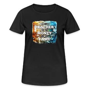 Lehrer Lehrerin Geld und Ruhm Geschenk - Frauen T-Shirt atmungsaktiv - Schwarz - Vorne - AI Model Female 172 light (172cm)