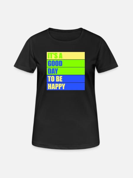 Good Day Be Happy Positiv Motivation Glück Spruch - Frauen T-Shirt atmungsaktiv - Schwarz