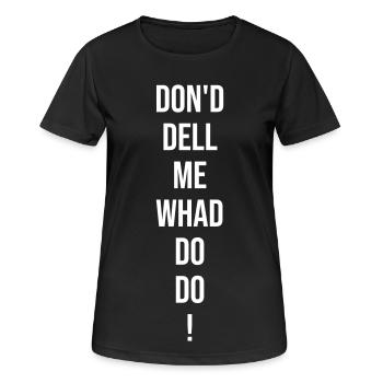 Lustiger Spruch: Don'd dell me whad do do! - Frauen T-Shirt atmungsaktiv - Schwarz - Vorne - AI Model Female 172 light (172cm)