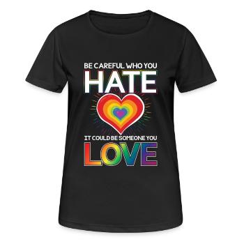 Be careful who you hate could be someone you love - Frauen T-Shirt atmungsaktiv - Schwarz - Vorne - AI Model Female 172 light (172cm)