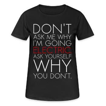 Dont ask me why I am going electric Elektroauto EV - Frauen T-Shirt atmungsaktiv - Schwarz - Vorne - AI Model Female 172 light (172cm)