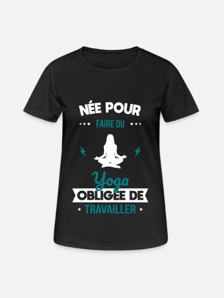 Née pour faire du yoga - Obligée de travailler - T-shirt respirant Femme - noir