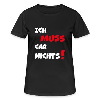 Dumme oder auch kluge Sprüche Ich MUSS gar nichts! - Frauen T-Shirt atmungsaktiv - Schwarz - Vorne - AI Model Female 172 light (172cm)