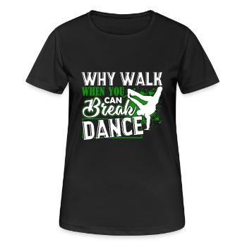Break Dance Why Walk When You Can Break Dance - Women's Breathable T-Shirt - black - Front - AI Model Female 172 light (172cm)