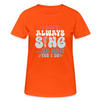 I Don't Always Sing...Oh Wait Yes I do Singer Sing - Frauen T-Shirt atmungsaktiv - Neonorange - Vorne - AI Model Female 172 dark (172cm)