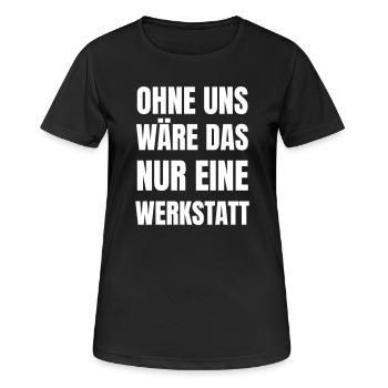 Ohne uns wäre das nur eine Werkstatt. - Frauen T-Shirt atmungsaktiv - Schwarz - Vorne - AI Model Female 172 light (172cm)