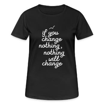If You Change Nothing, Nothing WIll Change - Frauen T-Shirt atmungsaktiv - Schwarz - Vorne - AI Model Female 172 light (172cm)