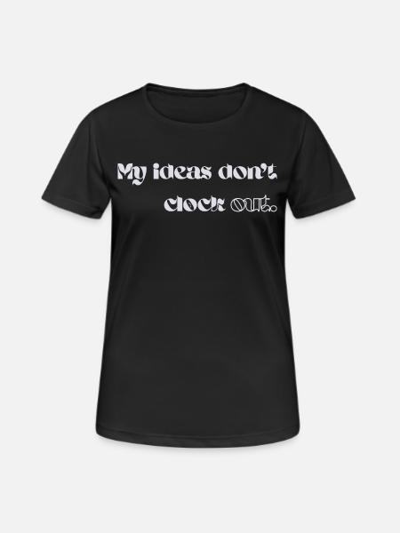 My Ideas Don’t Clock Out - Frauen T-Shirt atmungsaktiv - Schwarz