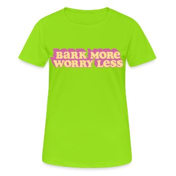 Bark More, Worry Less - Frauen T-Shirt atmungsaktiv - Neongrün - Vorne - AI Model Female 172 dark (172cm)