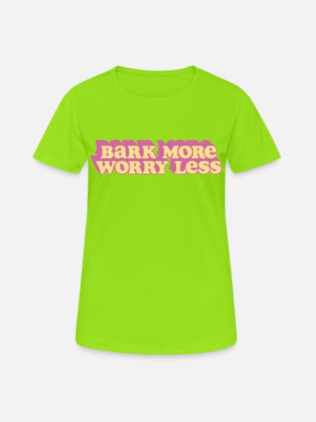 Bark More, Worry Less - Frauen T-Shirt atmungsaktiv - Neongrün