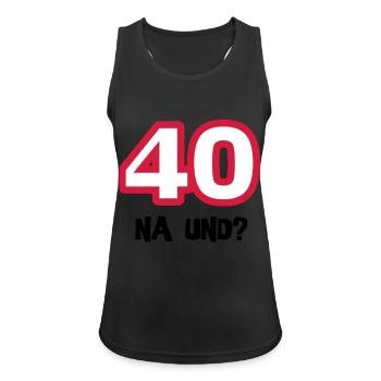 Zum 40. Geburtstag ein Shirt „40 na und?“ - Frauen Tank Top atmungsaktiv - Schwarz - Vorne - Zoe (177cm)