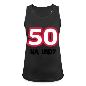 Zum 50. Geburtstag ein Shirt „50 na und?“ - Frauen Tank Top atmungsaktiv - Schwarz - Vorne - Zoe (177cm)