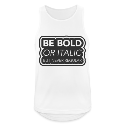 Be bold, or italic but never regular - Mannen tanktop ademend actief