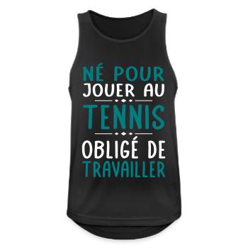 Né pour jouer au tennis - Obligé de travailler - Débardeur respirant Homme - noir - Devant - Nick (188cm)