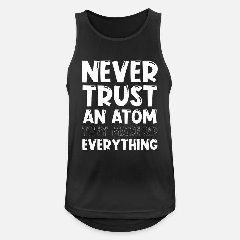 Never trust an atom they make up everything - Männer Tank Top atmungsaktiv - Schwarz
