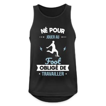 Né pour jouer au foot - Obligé de travailler - Débardeur respirant Homme - noir - Devant - Nick (188cm)