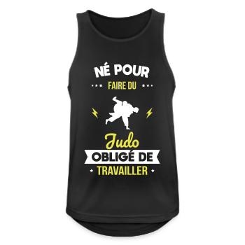 Né pour faire du judo - Obligé de travailler - Débardeur respirant Homme - noir - Devant - Nick (188cm)