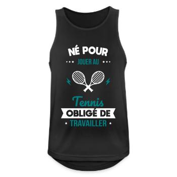 Né pour jouer au tennis - Obligé de travailler - Débardeur respirant Homme - noir - Devant - Nick (188cm)