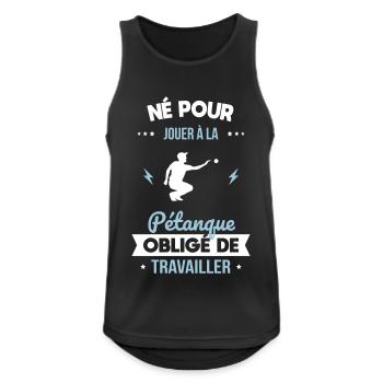 Né pour jouer à la pétanque - Obligé de travailler - Débardeur respirant Homme - noir - Devant - Nick (188cm)