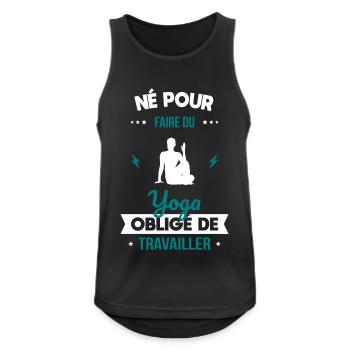Né pour faire du yoga - Obligé de travailler - Débardeur respirant Homme - noir - Devant - Nick (188cm)