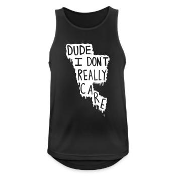 Dude. I Don't Really Care. - Männer Tank Top atmungsaktiv - Schwarz - Vorne - Nick (188cm)