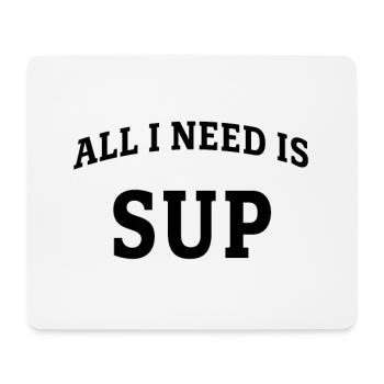 All I need is SUP - Mouse Pad (horizontal) - white - Front