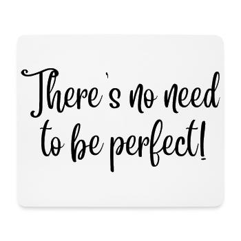 There's no need to be perfect! (black text) - Mouse Pad (horizontal) - white - Front