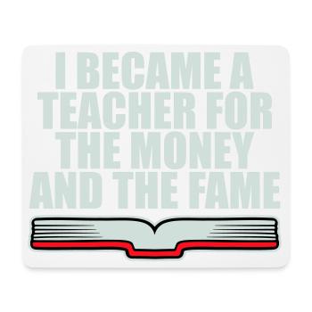 I Became Teacher for the Money and Fame Joke Logo - Mouse Pad (horizontal) - white - Front