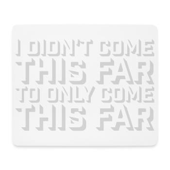 I Didn't Come This Far To Only Come This Far Motto - Mouse Pad (horizontal) - white - Front