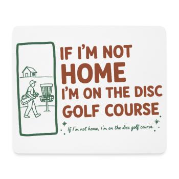 If Im Not Home Im On The Disc Golf Course Funny - Mouse Pad (horizontal) - white - Front