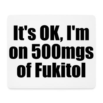 Tout va bien, je prends 500 mg de Fukitol. (S drôle - Tapis de souris (format paysage) - blanc - Devant