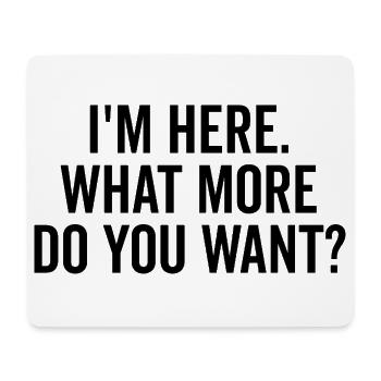 Ich bin hier, was willst du mehr? - Mousepad (Querformat) - Weiß - Vorne
