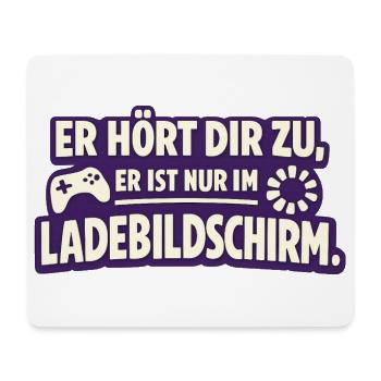 Er Hört Dir Zu Er Ist Nur Im Ladebildschirm - Mousepad (Querformat) - Weiß - Vorne