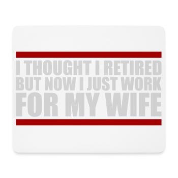 I Thought I Retired But Now Work For Wife Spruch - Mouse Pad (horizontal) - white - Front