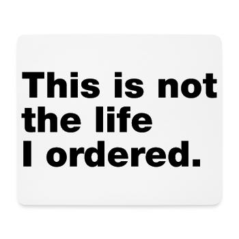 This is not the life I ordered - Mouse Pad (horizontal) - white - Front